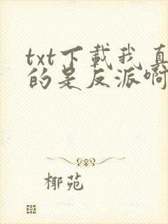 txt下载我真的是反派啊