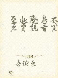 至此飞鸟不相逢免费观看完整版