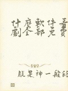 什么软件看电视剧全部免费不要钱