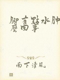 脚有点水肿是怎么回事