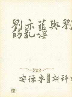 刘亦菲与刘晓莉的乱淫