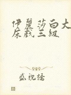 伊丽莎白大尺度床戏三级