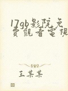 17gb影院免费观看电视剧网站