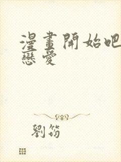 漫画开始吧秘密恋爱