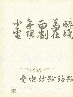 少年白马醉春风电视剧在线免费看