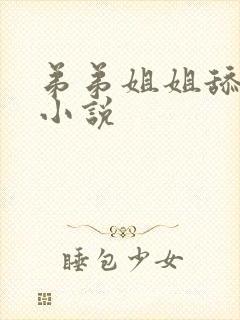 弟弟姐姐舔阴蒂小说