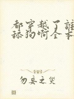 都穿越了谁还当舔狗啊全本下载txt封面