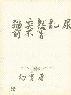 猫突然乱尿 以前不会