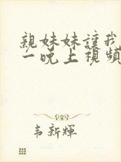 亲妹妹让我爽了一晚上视频