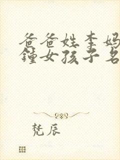 爸爸姓李妈妈姓钟女孩子名字