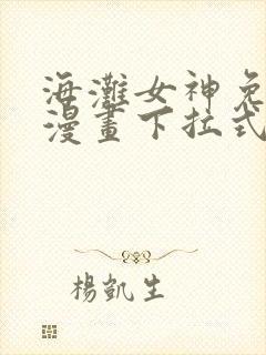 海滩女神免费读漫画下拉式