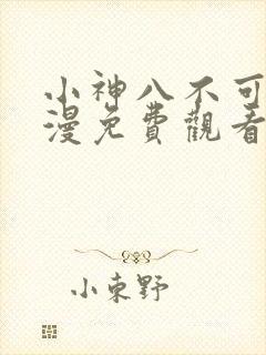 小神八不可怕动漫免费观看全集高清