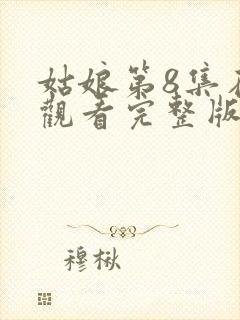 姑娘第8集在线观看完整版封面