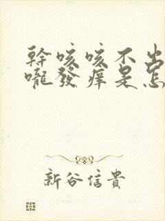 干咳咳不出痰喉咙发痒是怎么回事封面