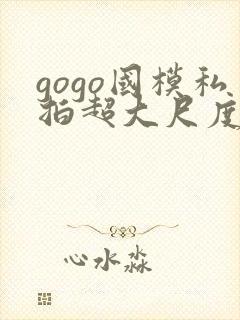 gogo国模私拍超大尺度人体