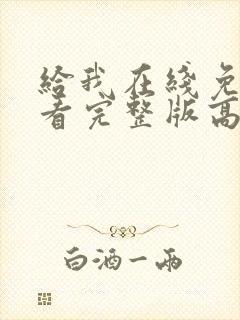 给我在线免费观看完整版高清