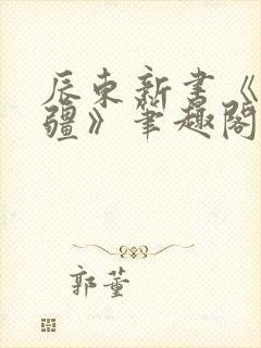 辰东新书《夜无疆》笔趣阁