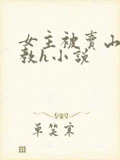 女主被卖山村调教h小说