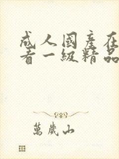 成人国产在线观看一级精品av