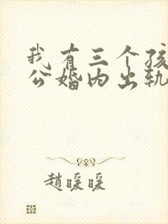 我有三个孩子老公婚内出轨怎么办