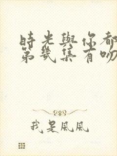 时光与你都很甜第几集有吻戏