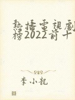 热播电视剧排行榜2022前十名