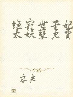 绝宠世子妃王爷太妖孽免费阅读