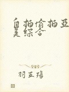 自拍偷拍亚洲欧美综合