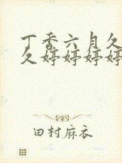 丁香六月久久久久婷婷婷婷色综合一