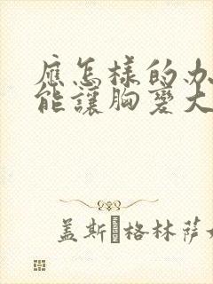 应怎样的办法才能让胸变大