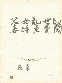 父女乱世by惊春时免费阅读