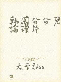 韩国公公儿媳妇伦理片