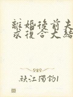 离婚后前夫哭着求复合大结局