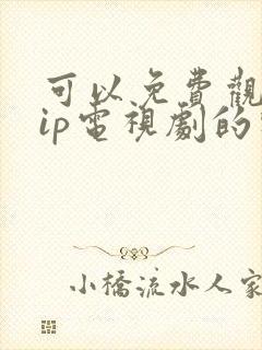 可以免费观看vip电视剧的软件有哪些