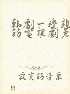 韩剧一边亲一面的电视剧免费全集在线观看封面