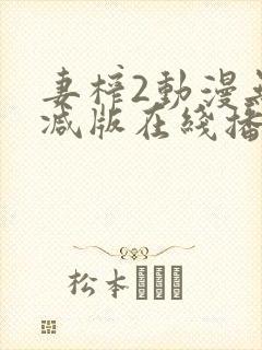 妻榨2动漫无删减版在线播放免费