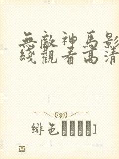 无敌神马影院在线观看高清