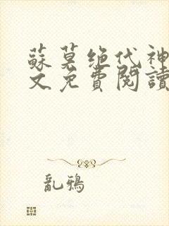 苏莫绝代神主全文免费阅读