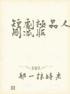 短剧极品人生无删减版