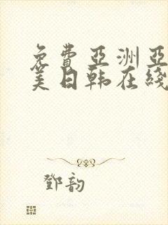 免费亚洲亚洲欧美日韩在线全集