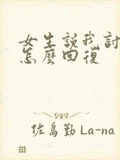 女生说我讨厌你怎么回复