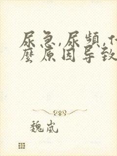 尿急,尿频,什么原因导致的