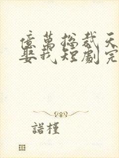 亿万总裁天天想娶我短剧完整版