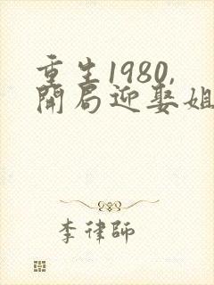 重生1980,开局迎娶姐姐闺蜜作者