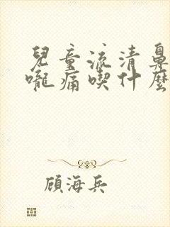 儿童流清鼻涕喉咙痛吃什么药封面