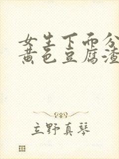 女生下面分泌物黄色豆腐渣一样的东西