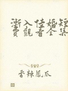 渐入佳婚短剧免费观看全集完整版