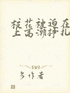 校花被迫在刑具上高潮挣扎小说封面