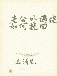 老公外遇提离婚如何挽回