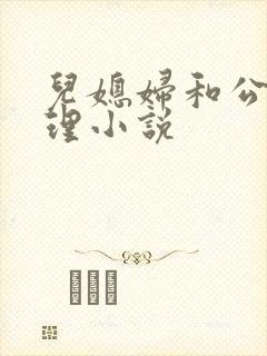 儿媳妇和公公伦理小说